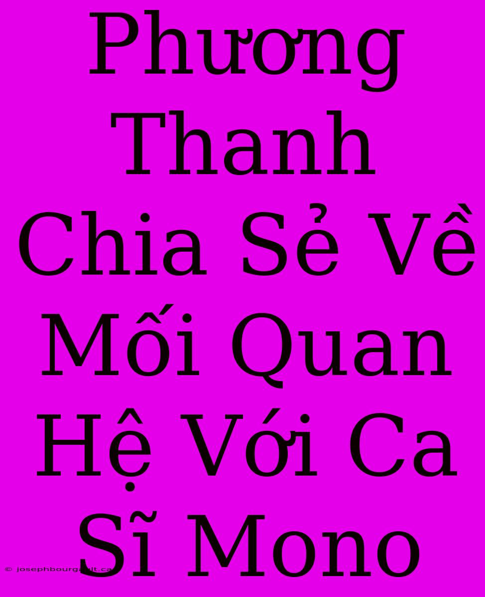 Phương Thanh Chia Sẻ Về Mối Quan Hệ Với Ca Sĩ Mono