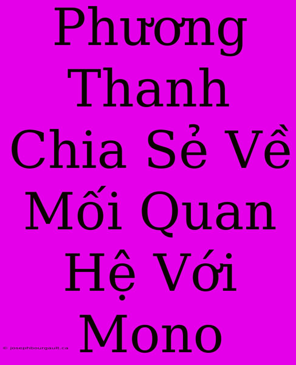 Phương Thanh Chia Sẻ Về Mối Quan Hệ Với Mono