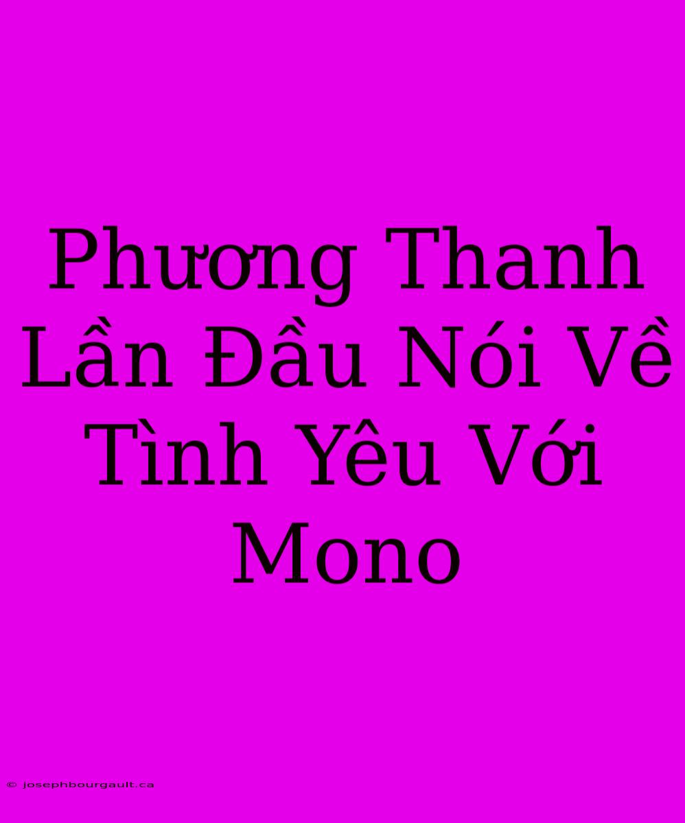 Phương Thanh Lần Đầu Nói Về Tình Yêu Với Mono