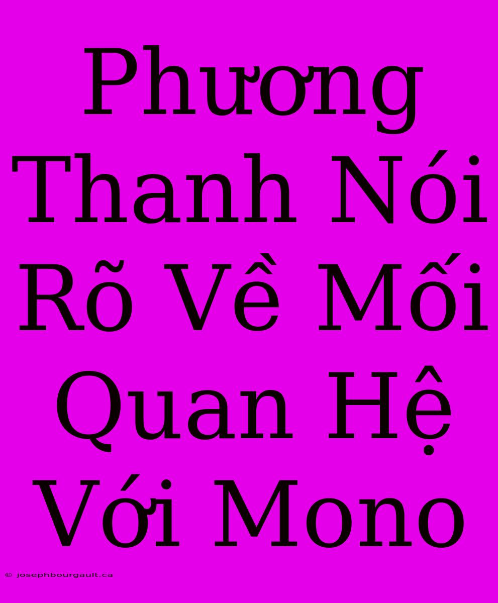 Phương Thanh Nói Rõ Về Mối Quan Hệ Với Mono