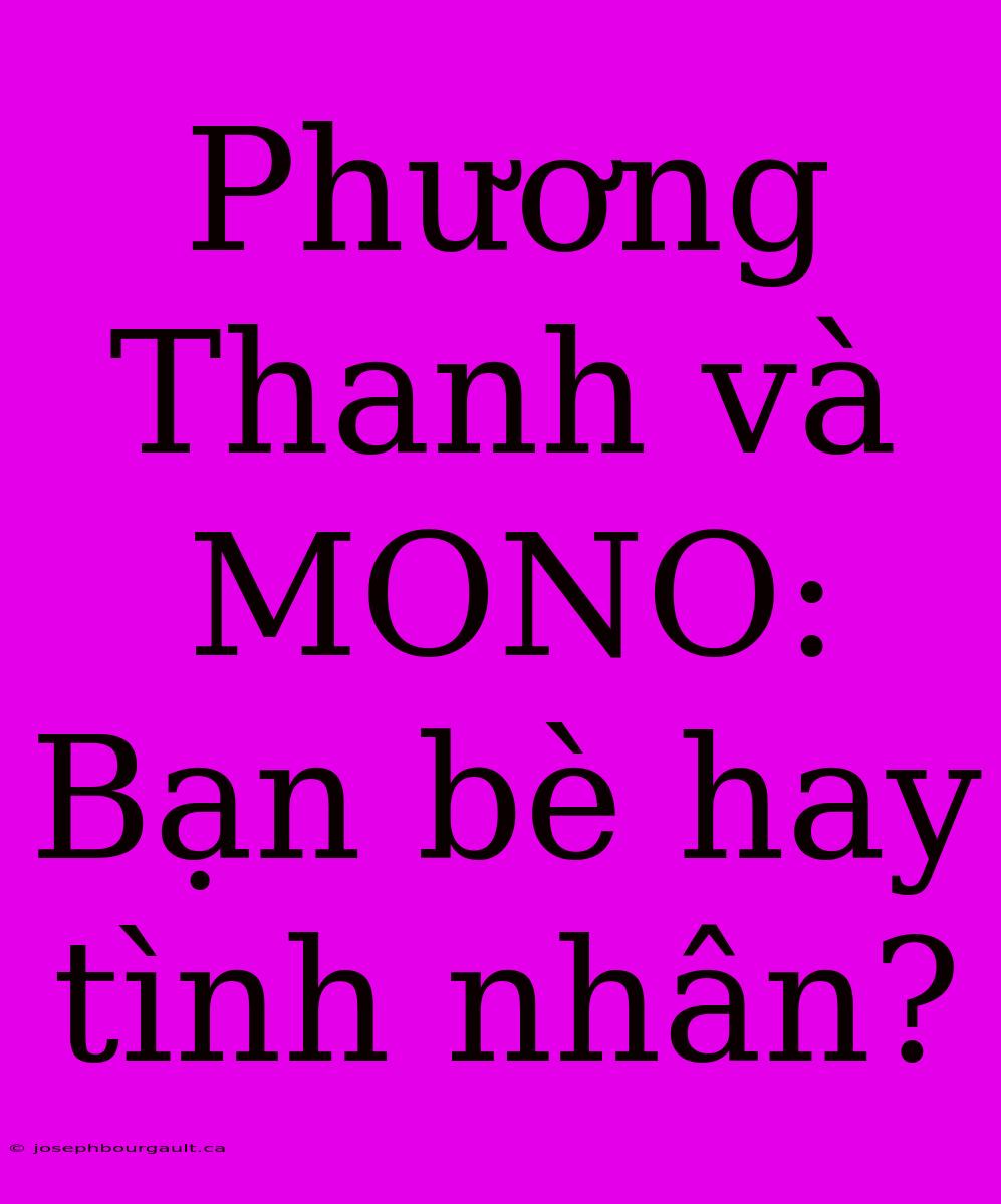 Phương Thanh Và MONO: Bạn Bè Hay Tình Nhân?