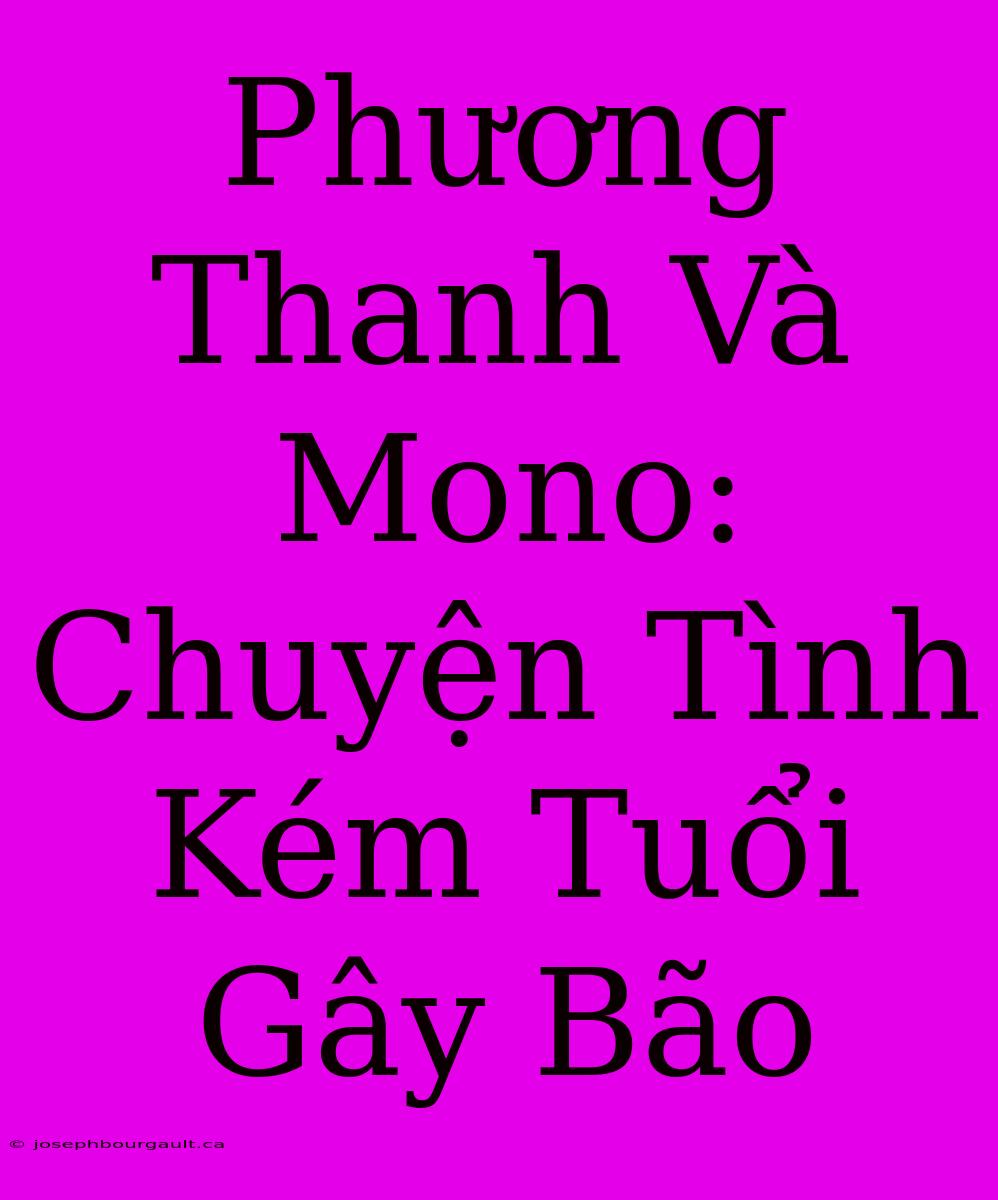 Phương Thanh Và Mono: Chuyện Tình Kém Tuổi Gây Bão