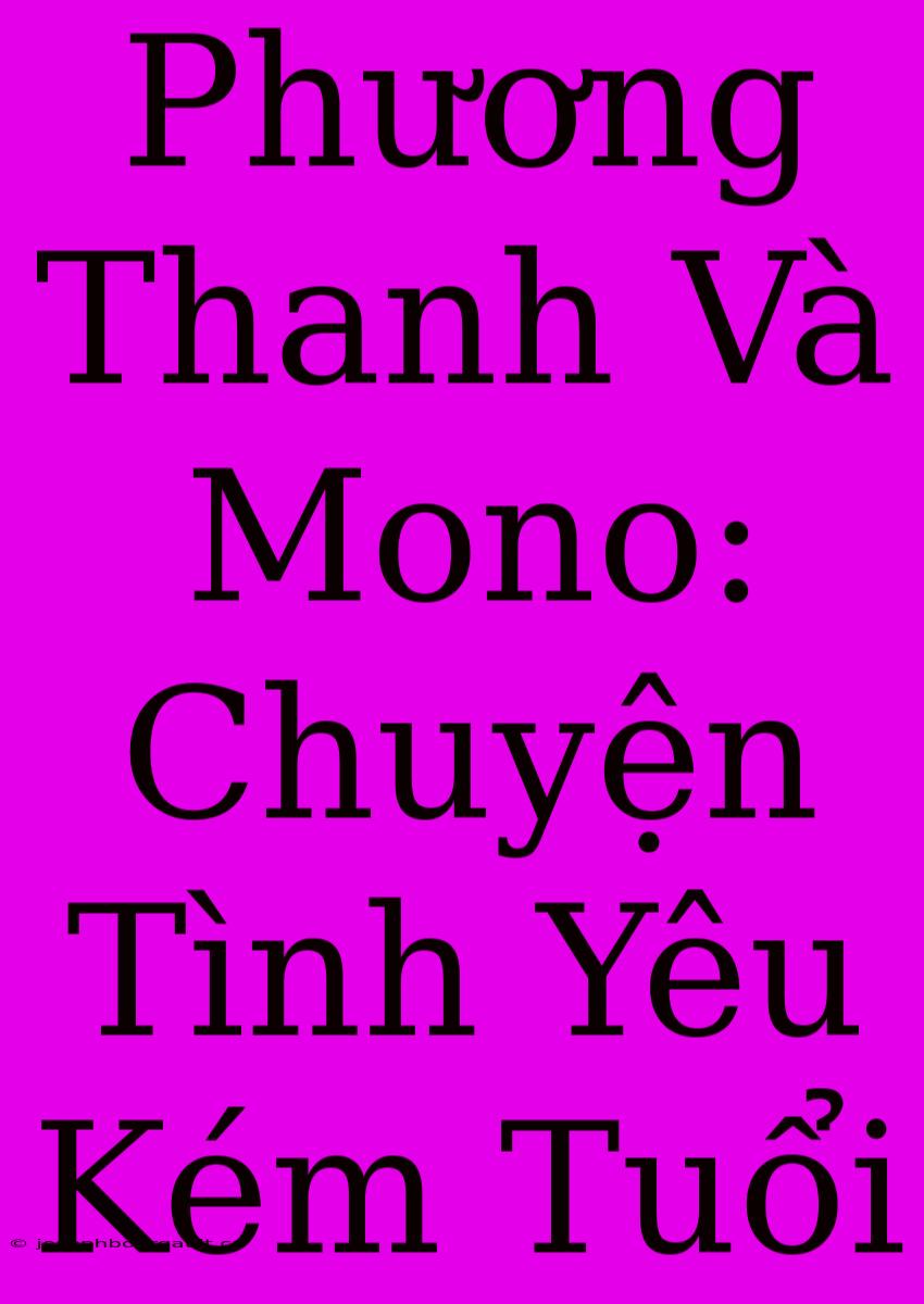 Phương Thanh Và Mono: Chuyện Tình Yêu Kém Tuổi