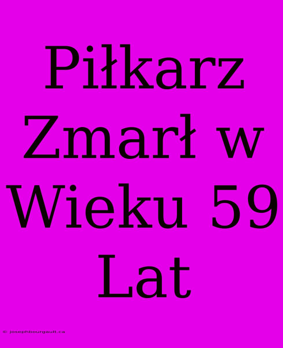 Piłkarz Zmarł W Wieku 59 Lat