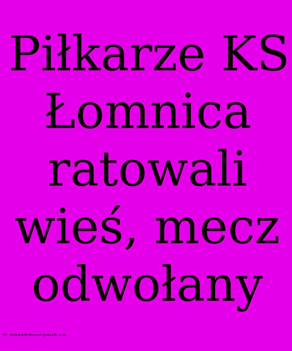 Piłkarze KS Łomnica Ratowali Wieś, Mecz Odwołany