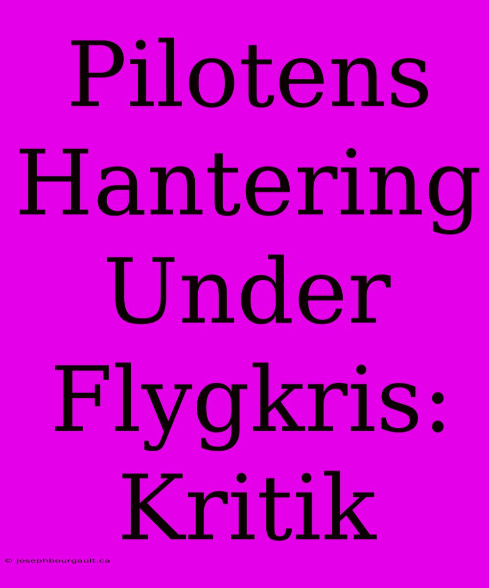 Pilotens Hantering Under Flygkris: Kritik