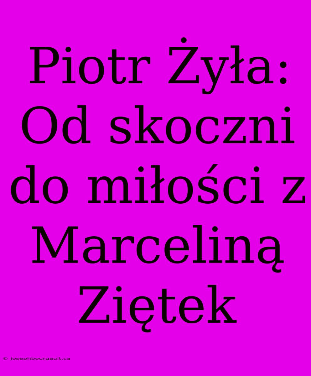 Piotr Żyła: Od Skoczni Do Miłości Z Marceliną Ziętek