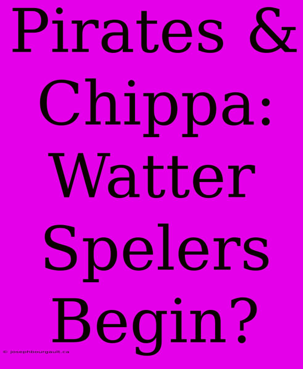 Pirates & Chippa: Watter Spelers Begin?