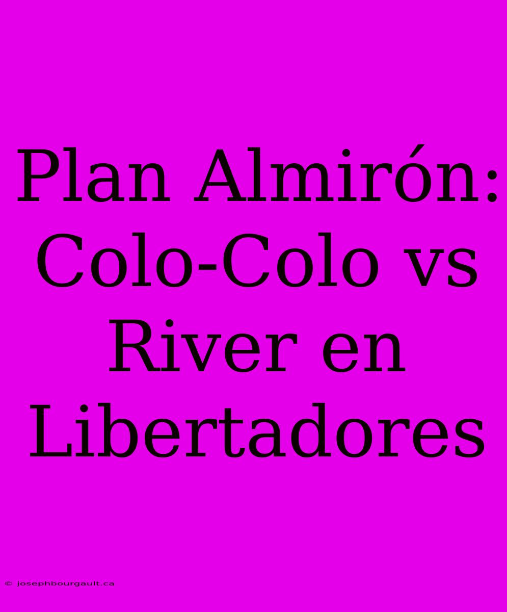 Plan Almirón: Colo-Colo Vs River En Libertadores