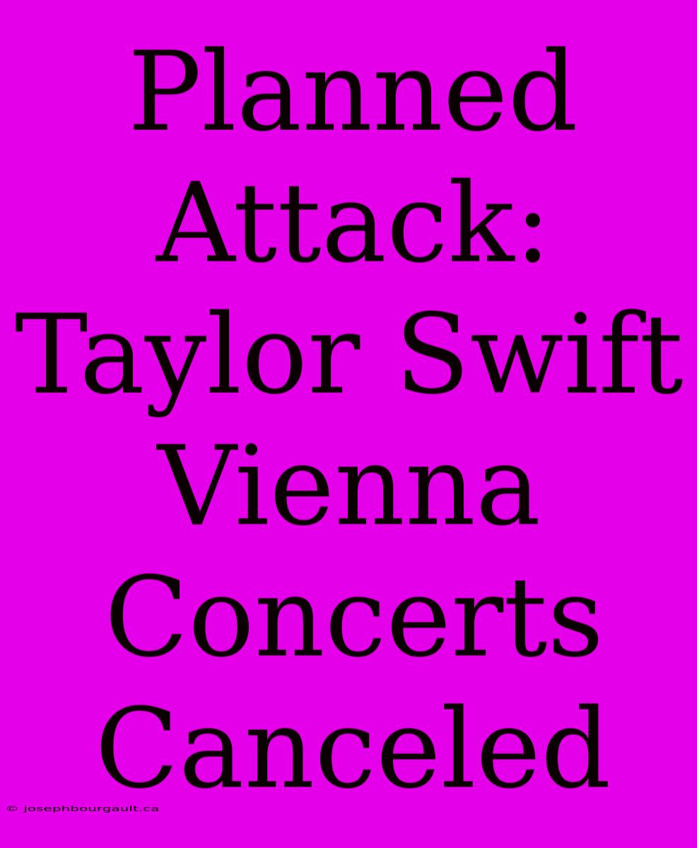 Planned Attack: Taylor Swift Vienna Concerts Canceled