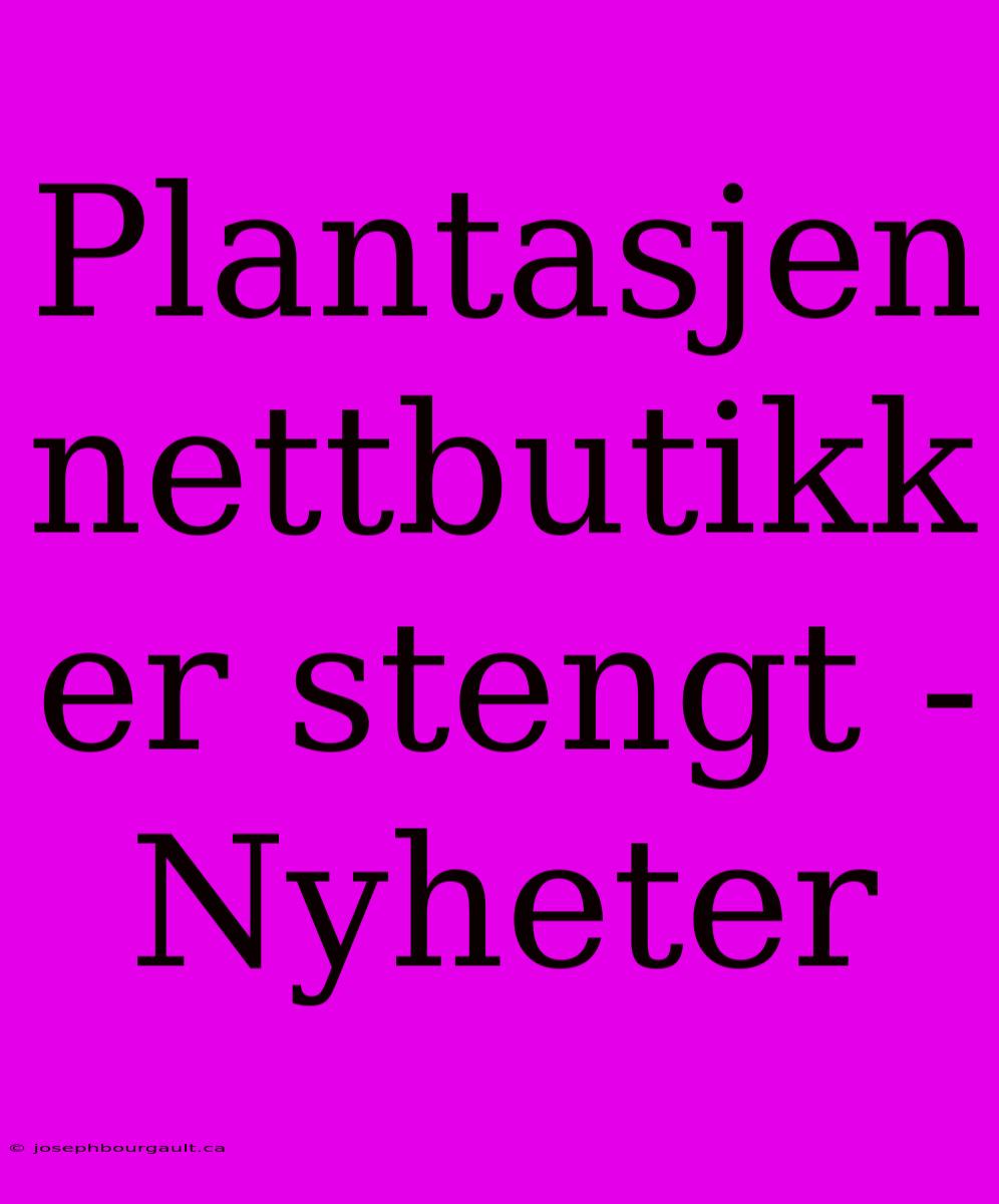 Plantasjen Nettbutikk Er Stengt - Nyheter