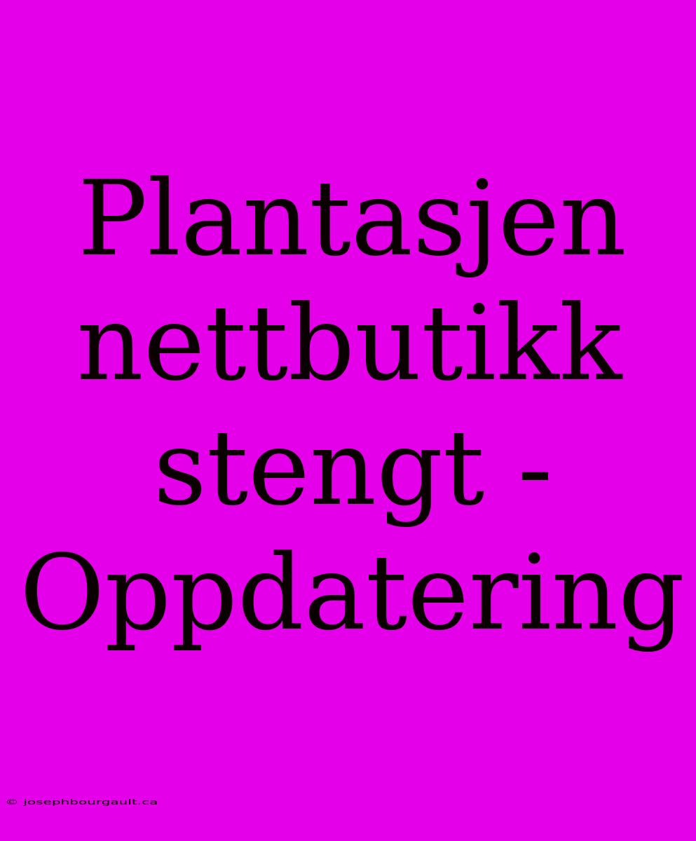 Plantasjen Nettbutikk Stengt - Oppdatering