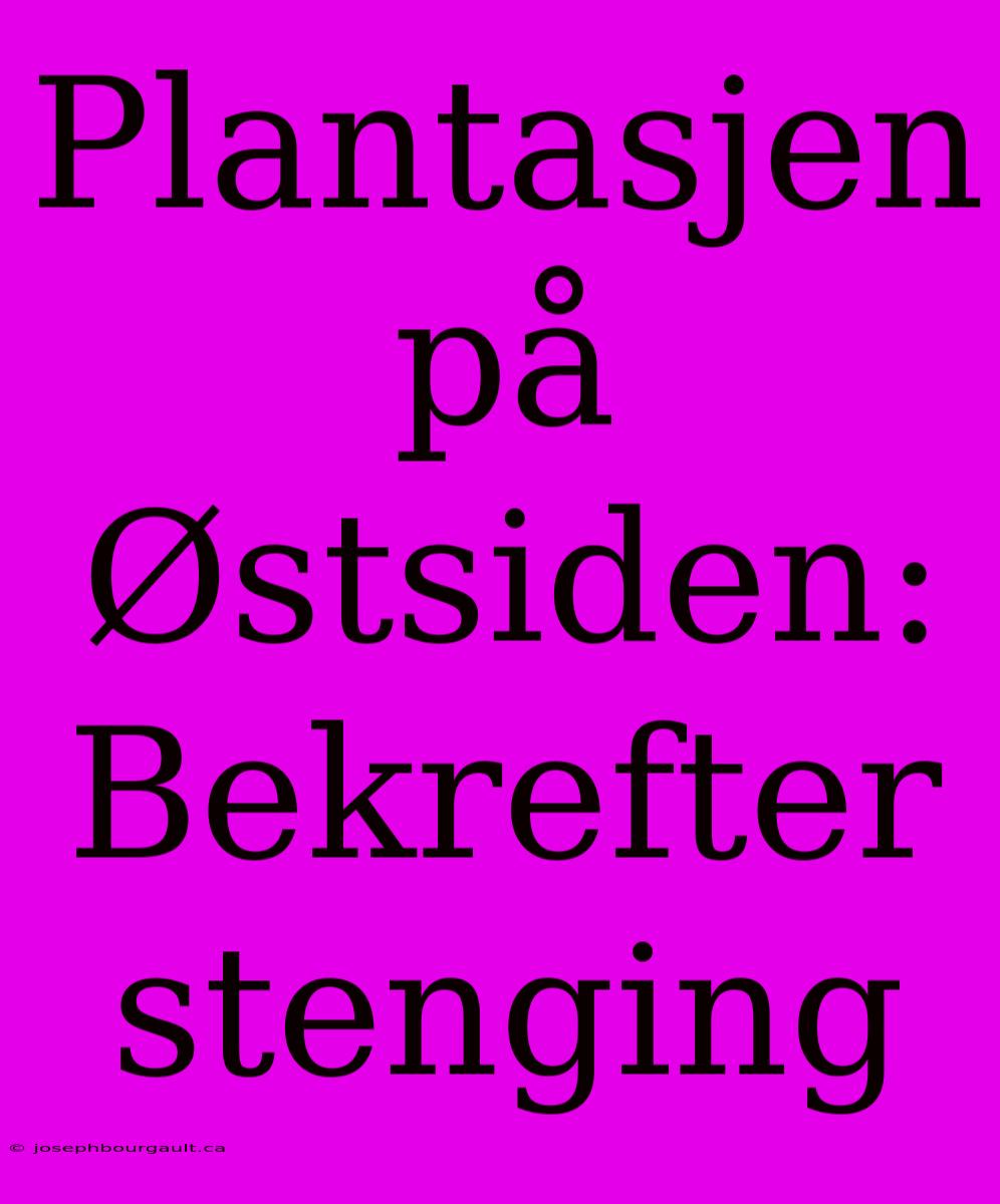 Plantasjen På Østsiden: Bekrefter Stenging