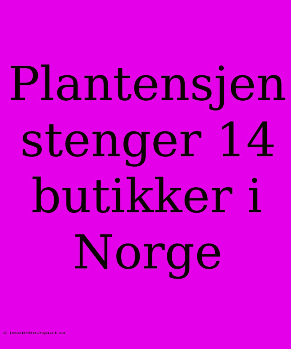 Plantensjen Stenger 14 Butikker I Norge