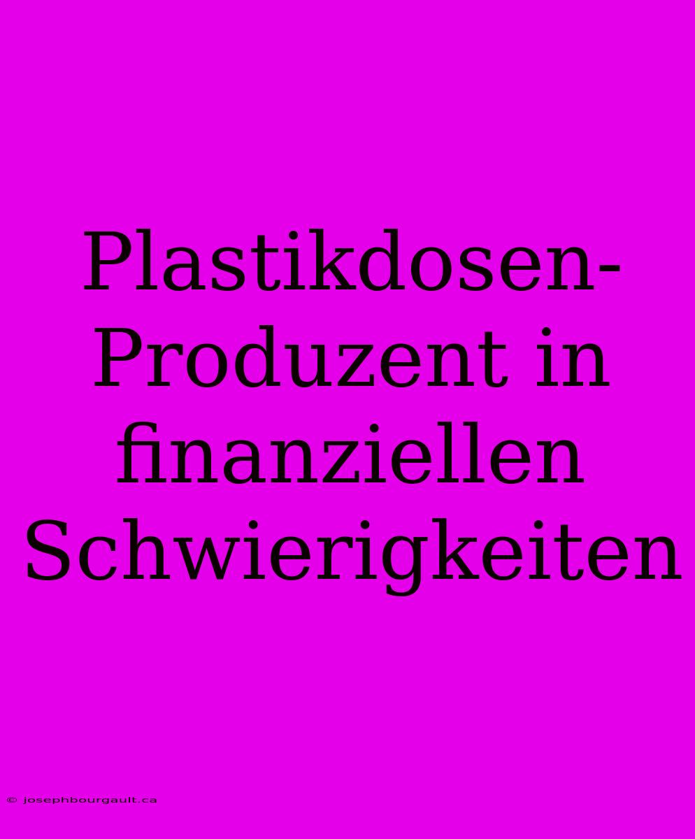 Plastikdosen-Produzent In Finanziellen Schwierigkeiten