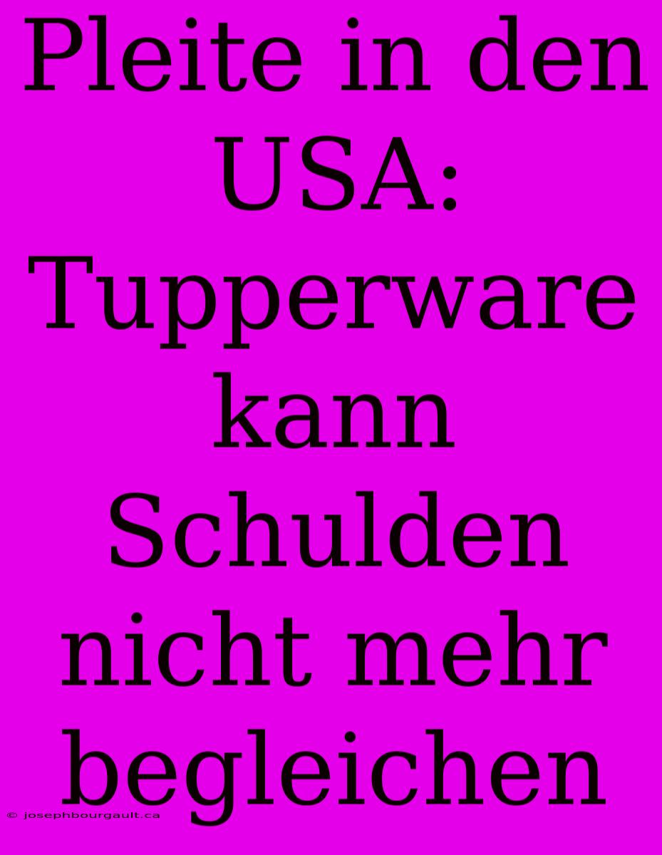 Pleite In Den USA: Tupperware Kann Schulden Nicht Mehr Begleichen