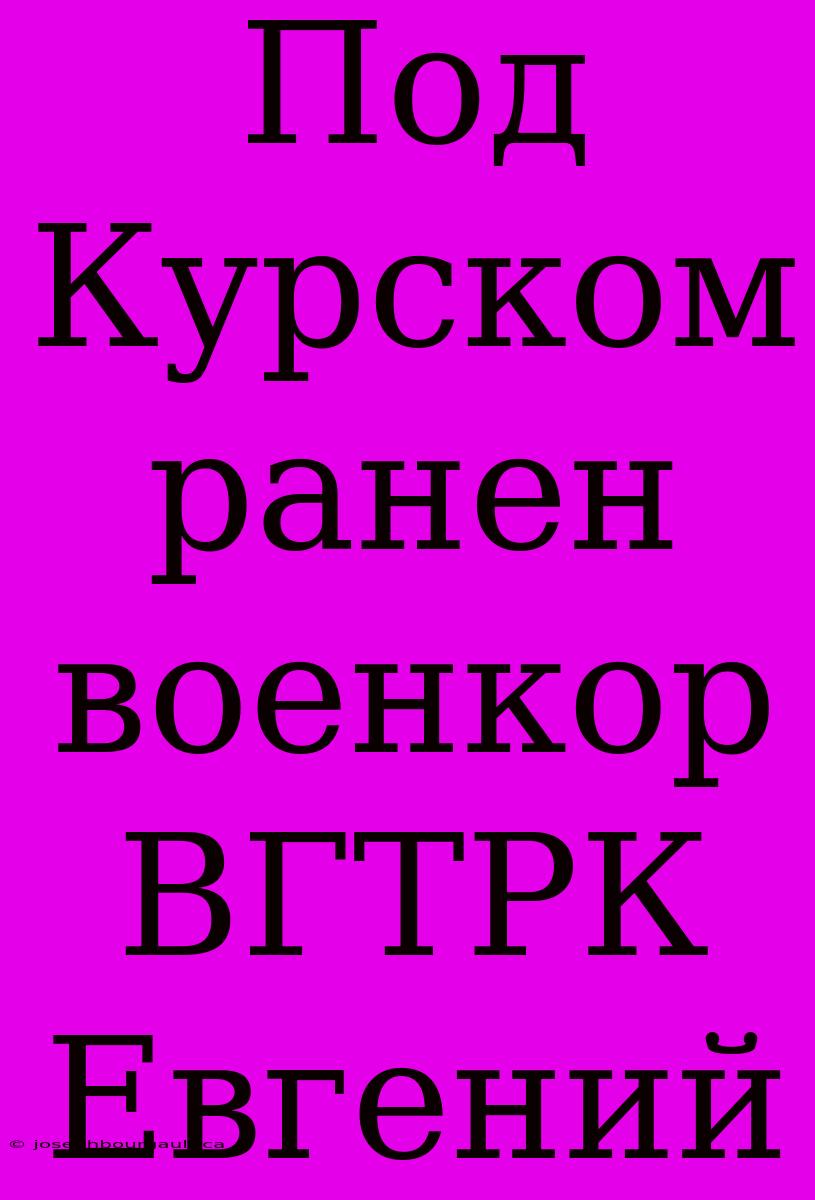 Под Курском Ранен Военкор ВГТРК Евгений