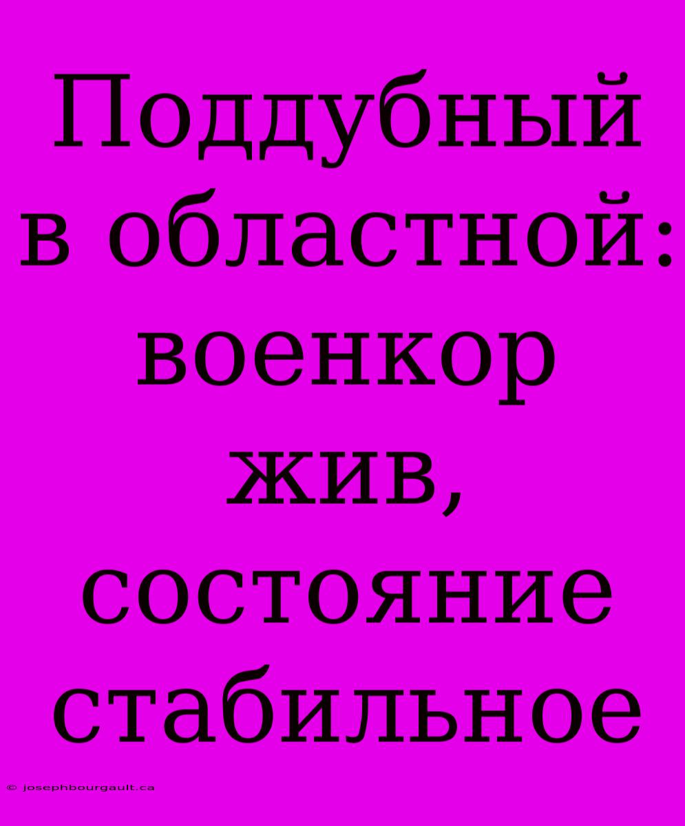 Поддубный В Областной: Военкор Жив, Состояние Стабильное