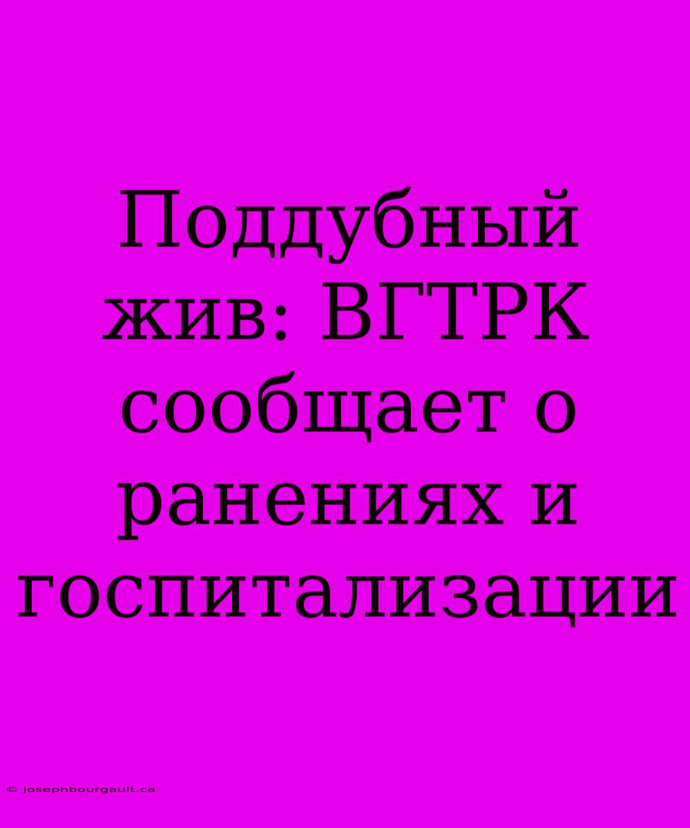 Поддубный Жив: ВГТРК Сообщает О Ранениях И Госпитализации