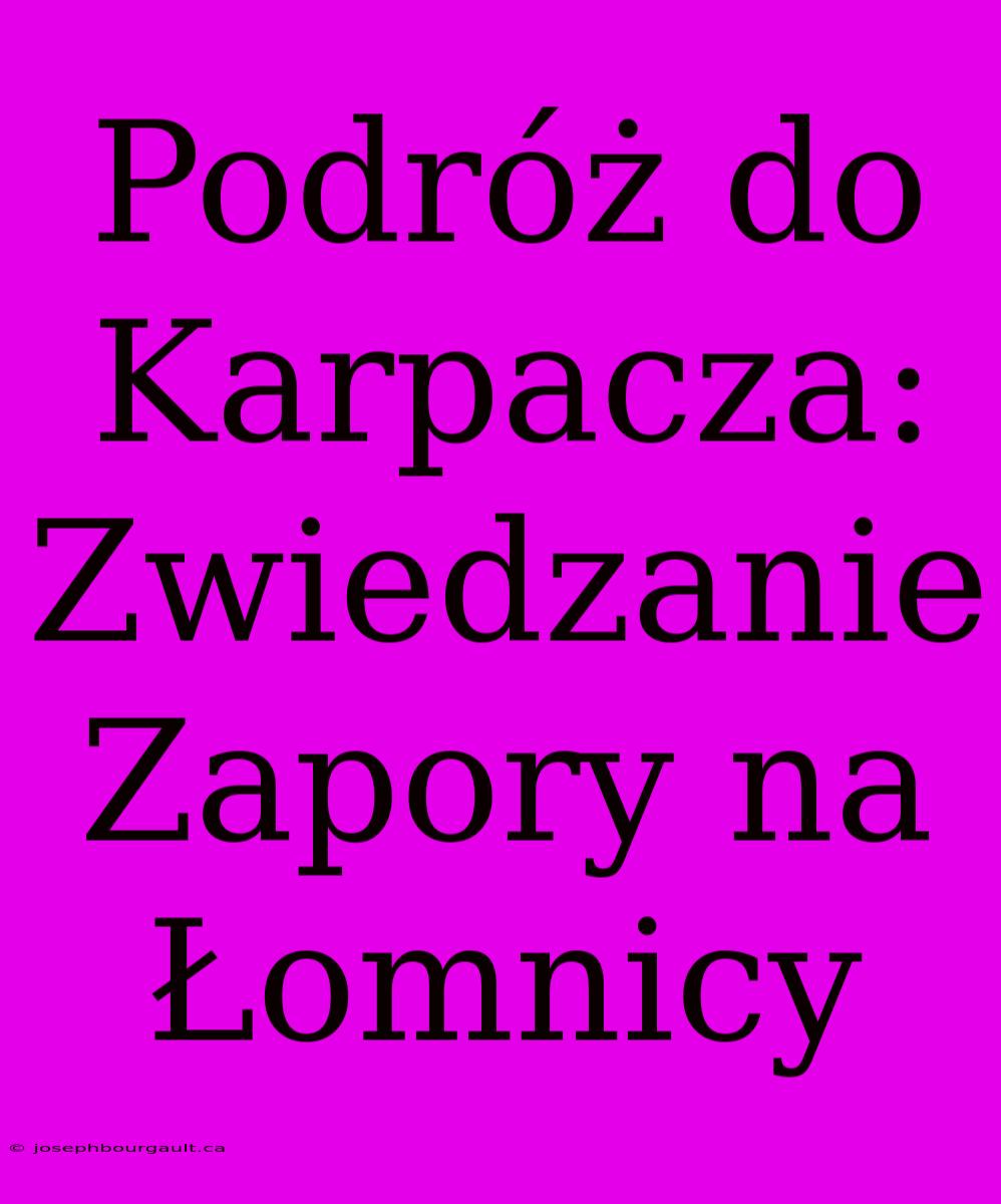 Podróż Do Karpacza: Zwiedzanie Zapory Na Łomnicy