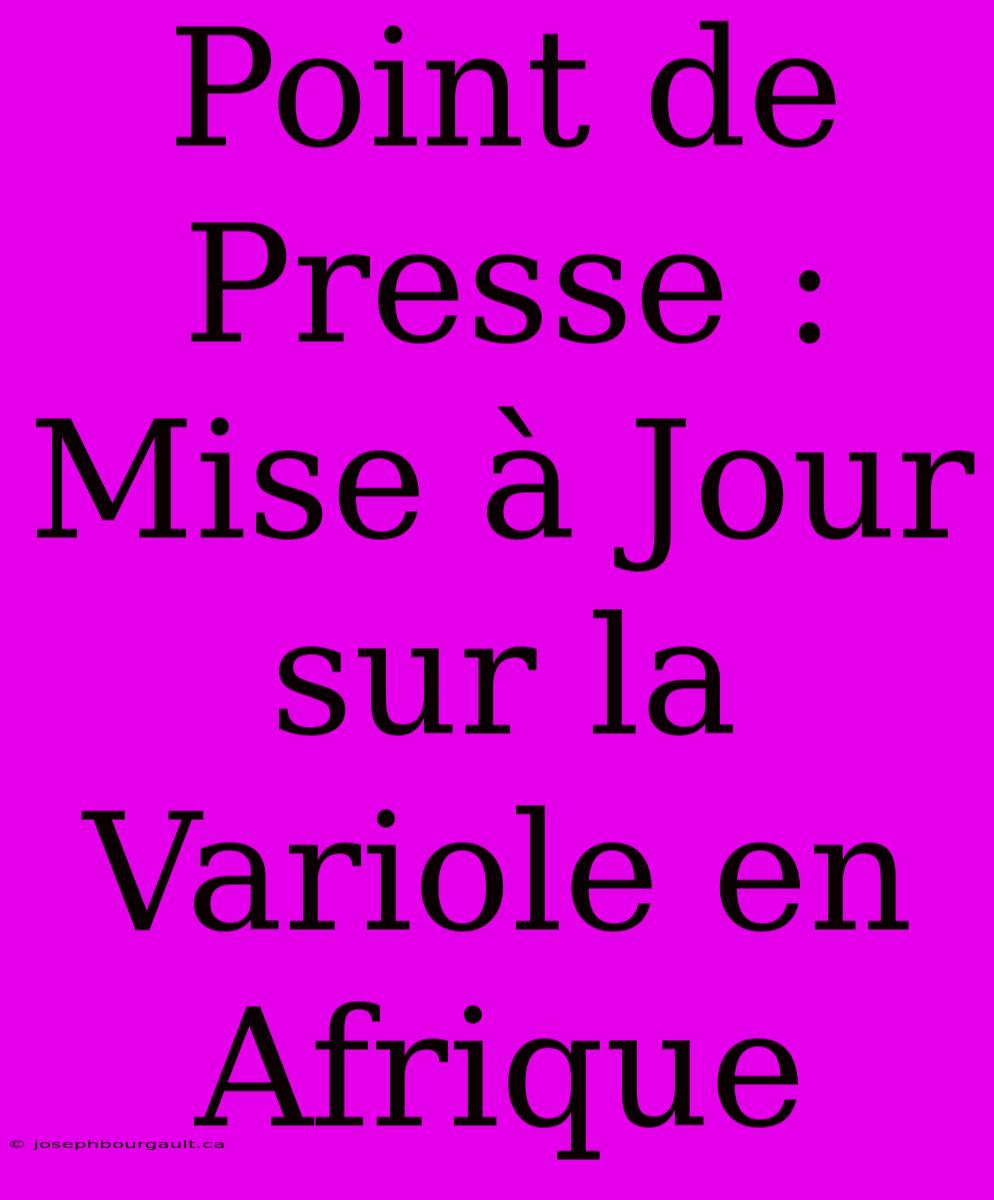 Point De Presse : Mise À Jour Sur La Variole En Afrique