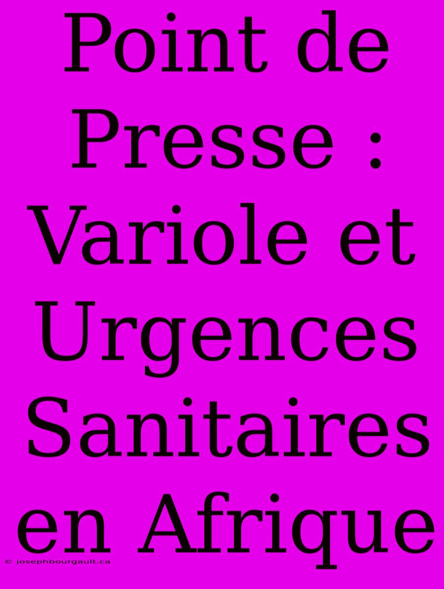 Point De Presse : Variole Et Urgences Sanitaires En Afrique