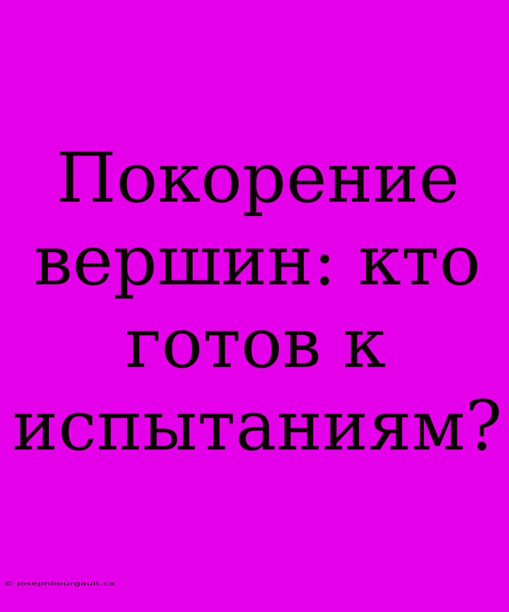 Покорение Вершин: Кто Готов К Испытаниям?