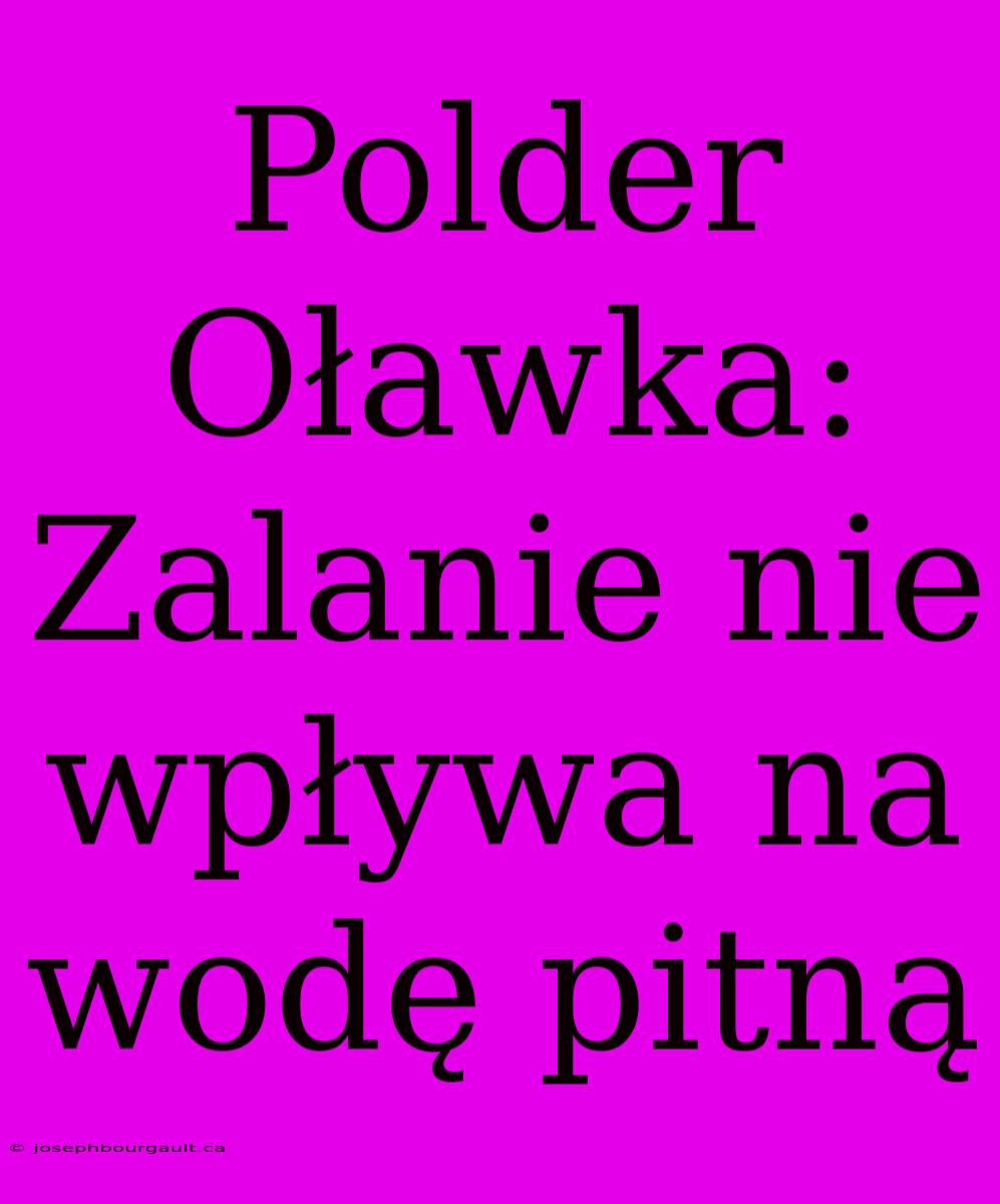 Polder Oławka: Zalanie Nie Wpływa Na Wodę Pitną