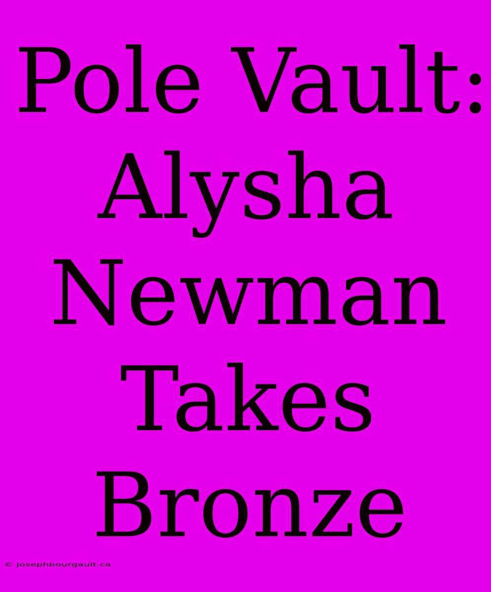 Pole Vault: Alysha Newman Takes Bronze