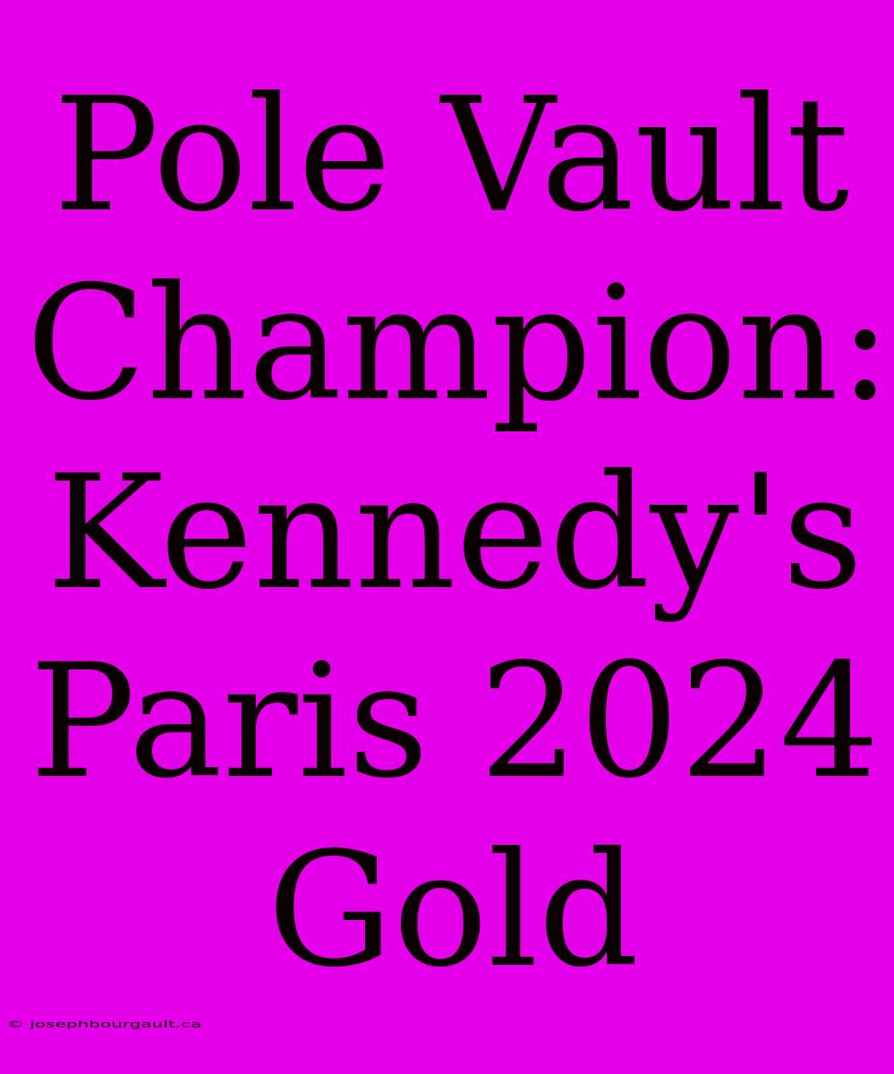 Pole Vault Champion: Kennedy's Paris 2024 Gold