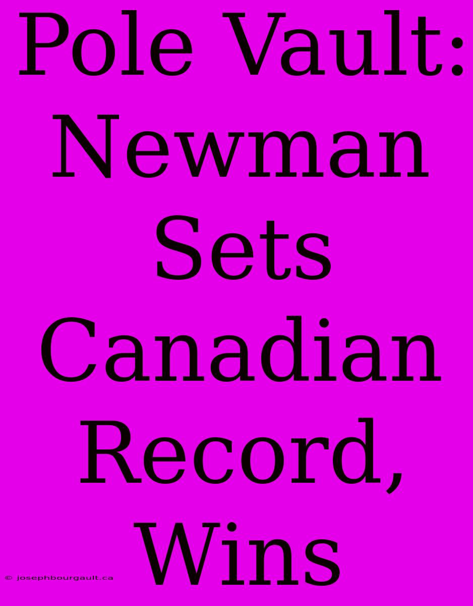 Pole Vault: Newman Sets Canadian Record, Wins