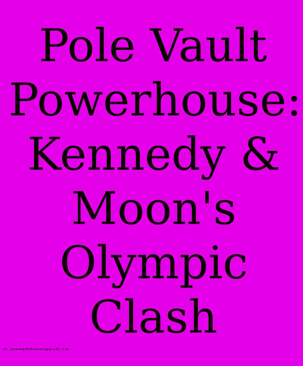 Pole Vault Powerhouse: Kennedy & Moon's Olympic Clash