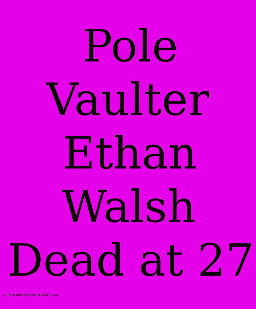 Pole Vaulter Ethan Walsh Dead At 27