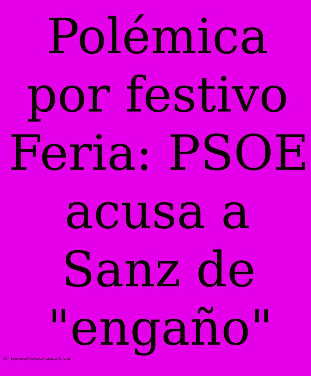 Polémica Por Festivo Feria: PSOE Acusa A Sanz De 