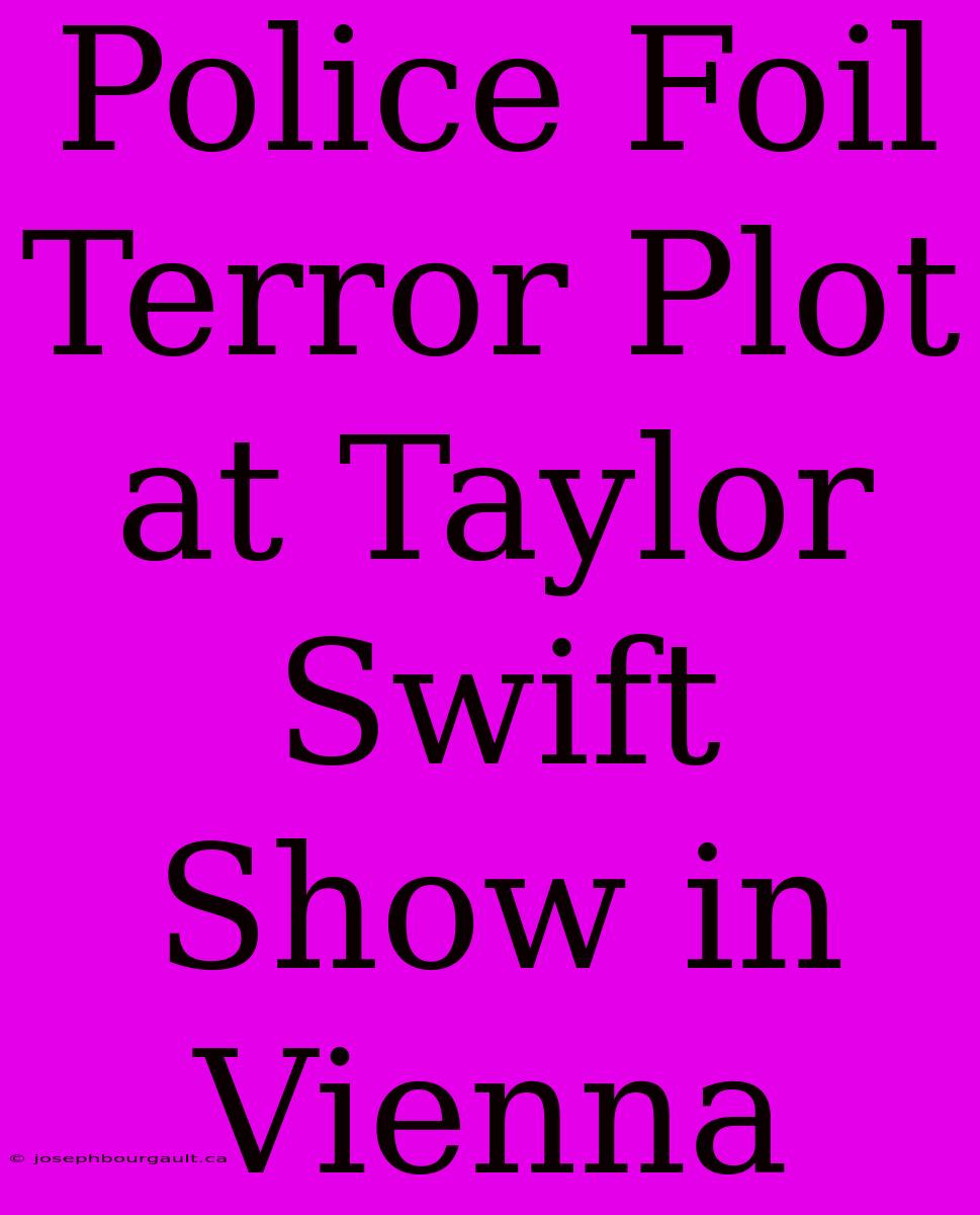 Police Foil Terror Plot At Taylor Swift Show In Vienna