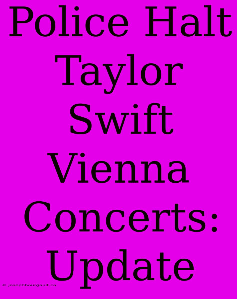 Police Halt Taylor Swift Vienna Concerts: Update