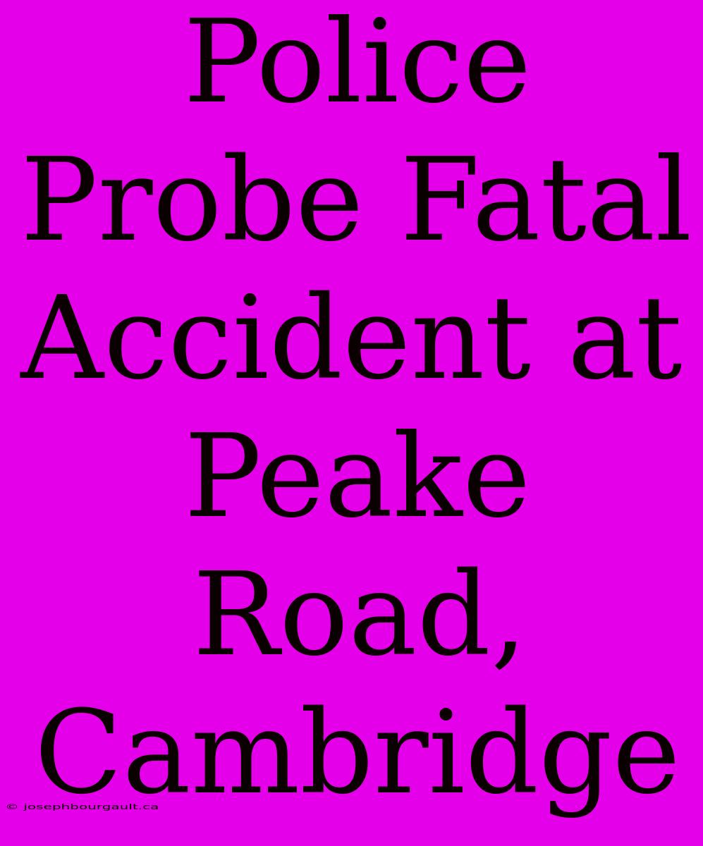 Police Probe Fatal Accident At Peake Road, Cambridge