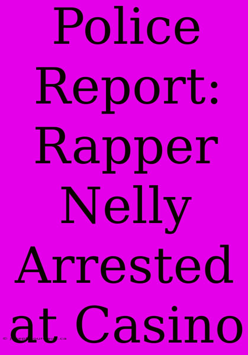 Police Report: Rapper Nelly Arrested At Casino