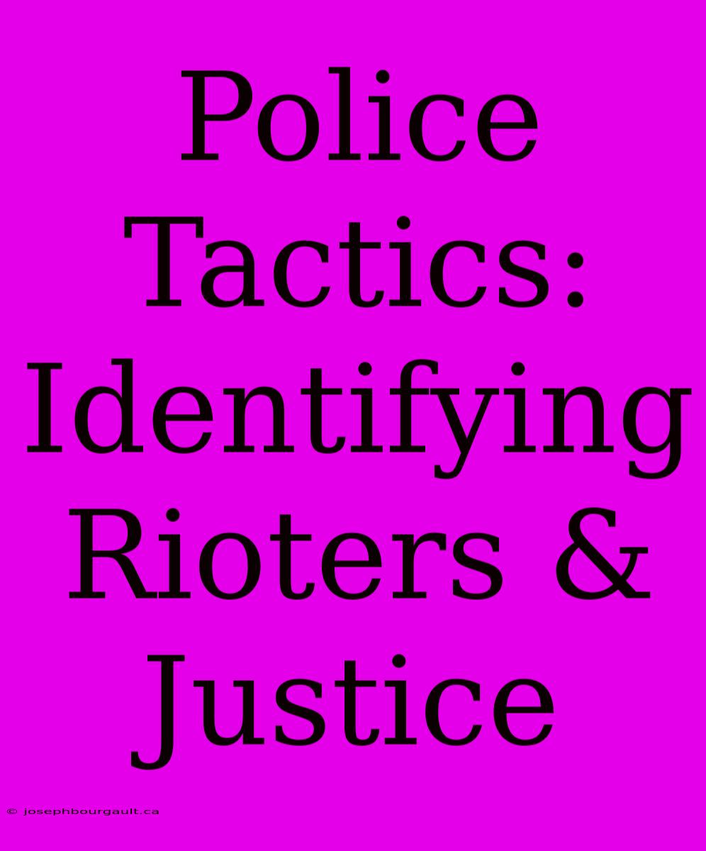 Police Tactics: Identifying Rioters & Justice