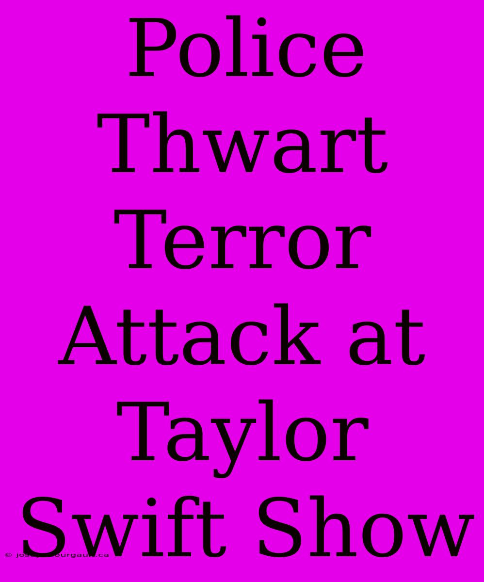 Police Thwart Terror Attack At Taylor Swift Show