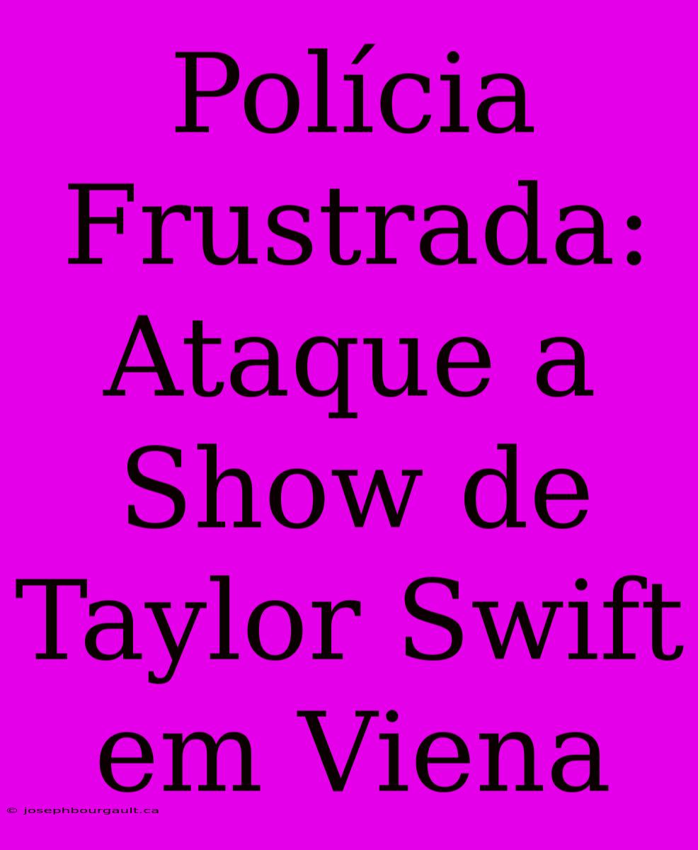 Polícia Frustrada: Ataque A Show De Taylor Swift Em Viena