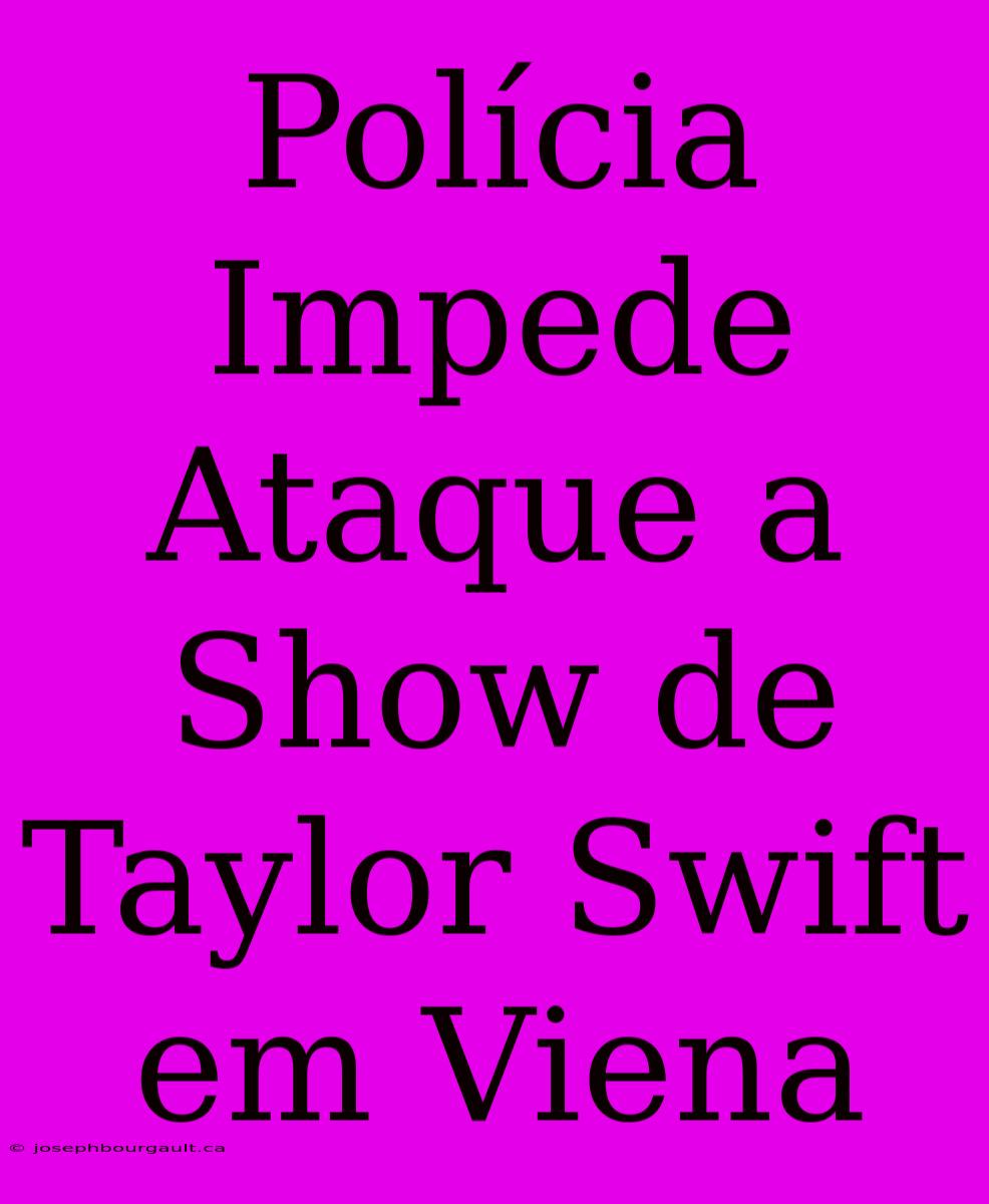 Polícia Impede Ataque A Show De Taylor Swift Em Viena