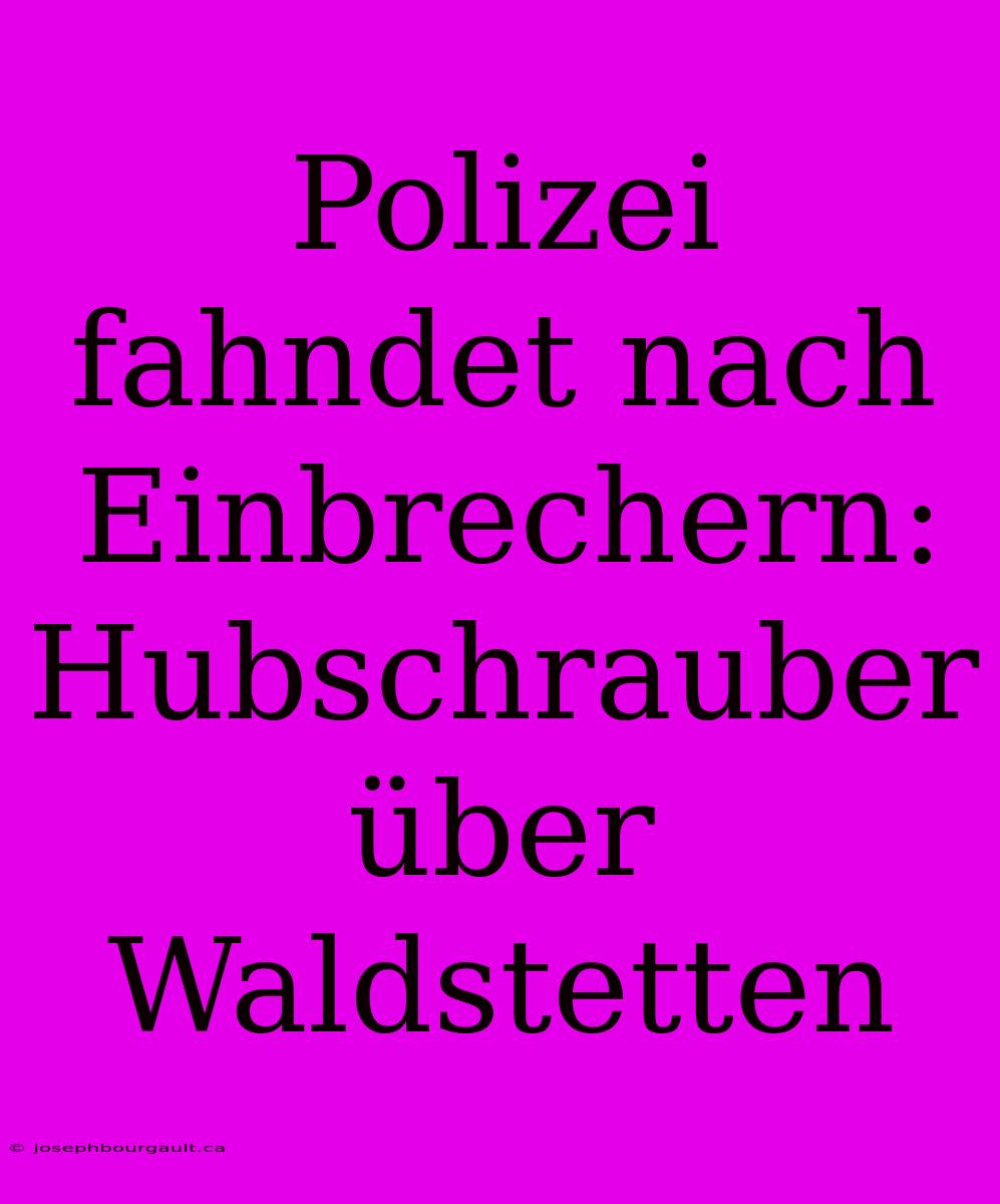 Polizei Fahndet Nach Einbrechern: Hubschrauber Über Waldstetten