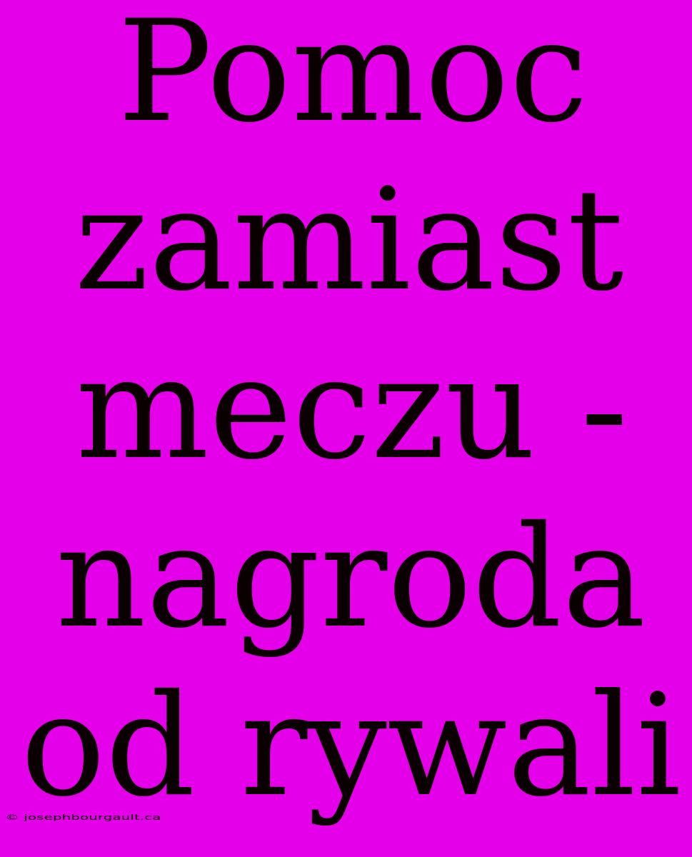 Pomoc Zamiast Meczu - Nagroda Od Rywali