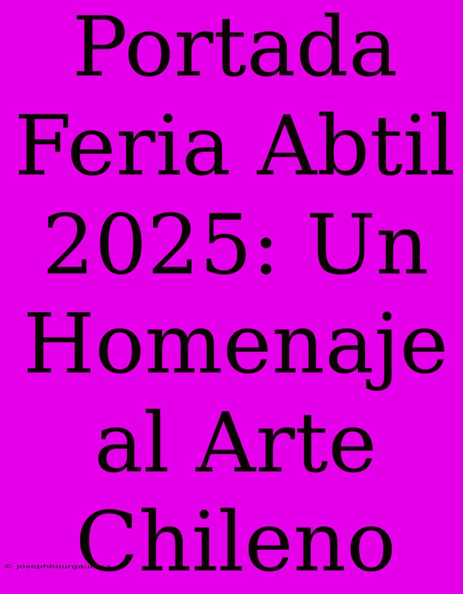 Portada Feria Abtil 2025: Un Homenaje Al Arte Chileno