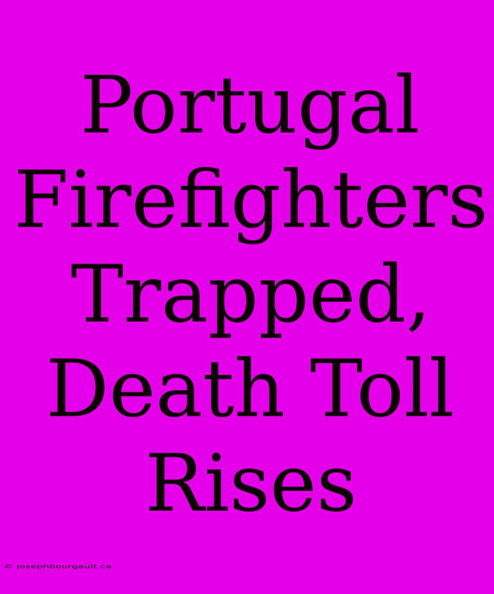 Portugal Firefighters Trapped, Death Toll Rises