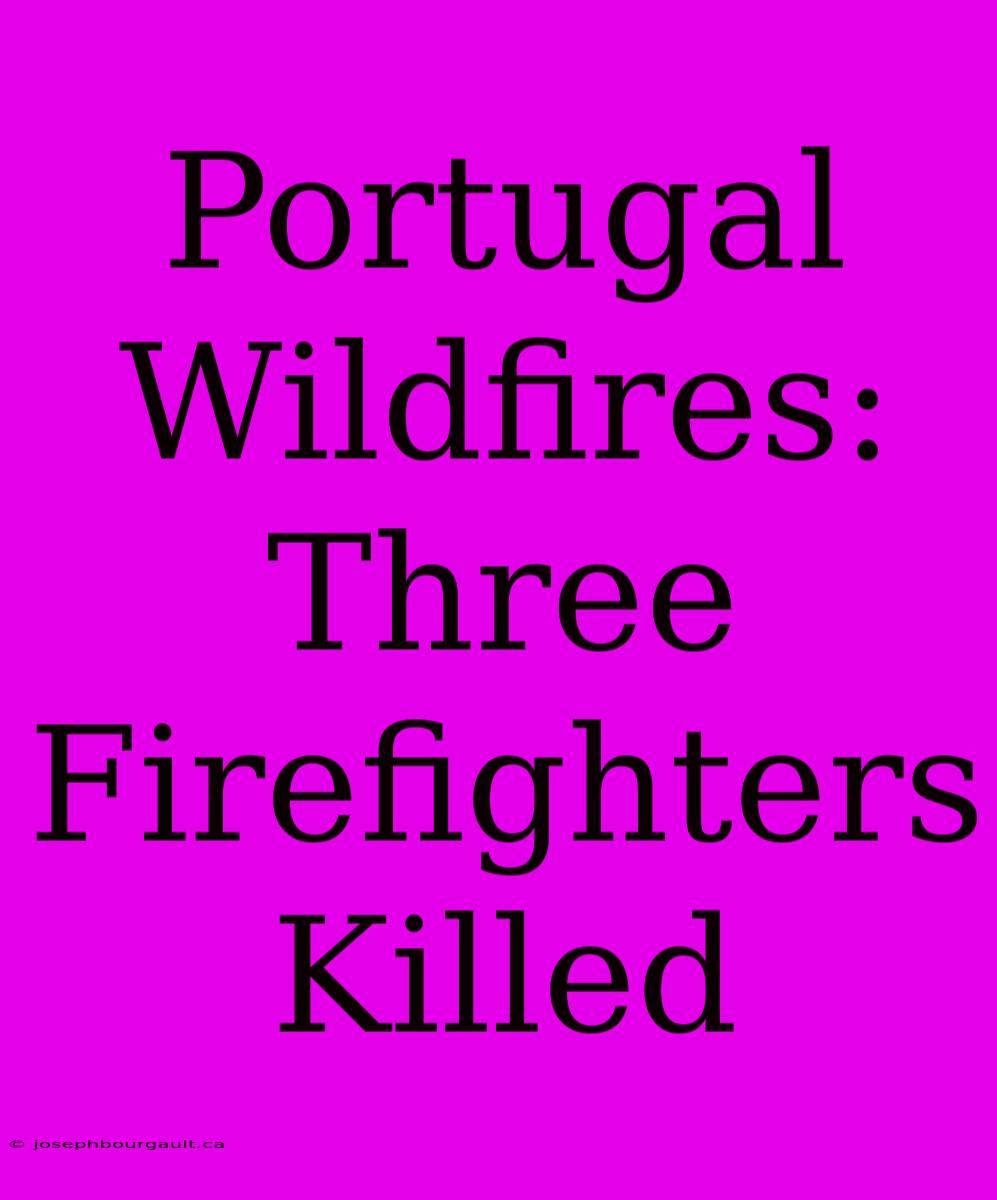 Portugal Wildfires: Three Firefighters Killed