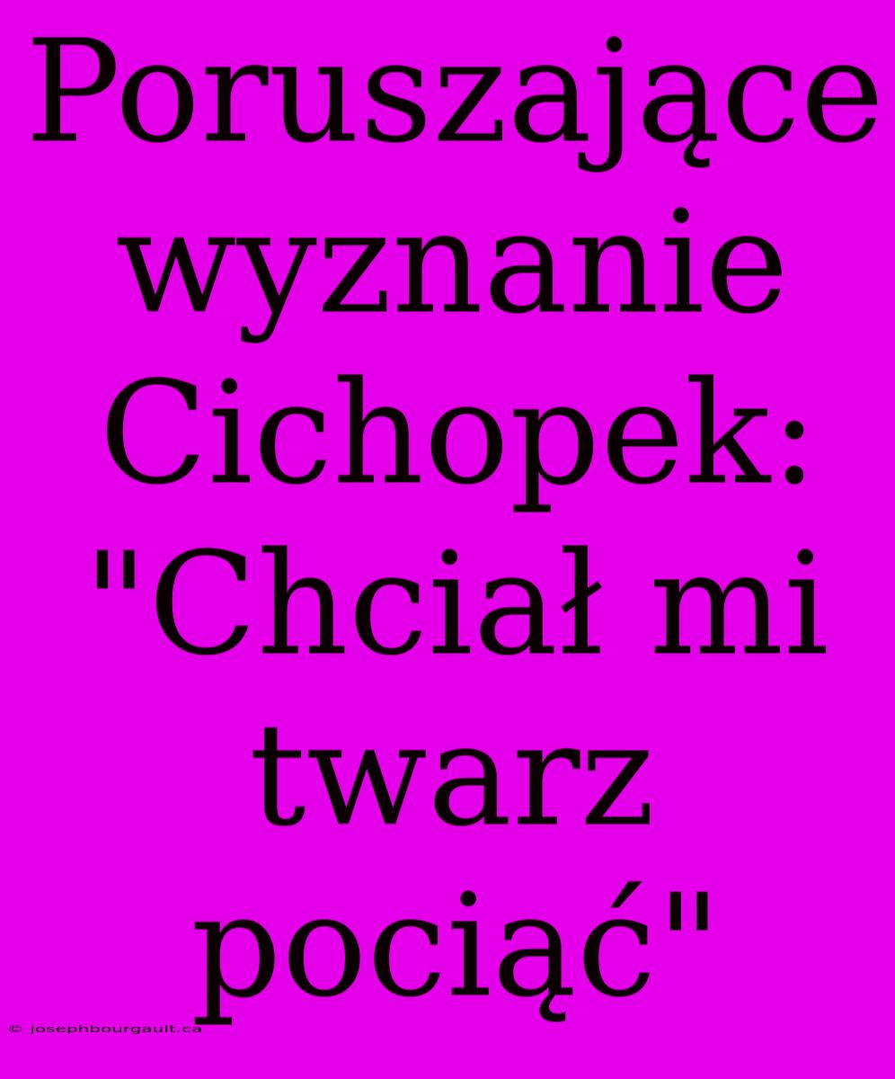 Poruszające Wyznanie Cichopek: 