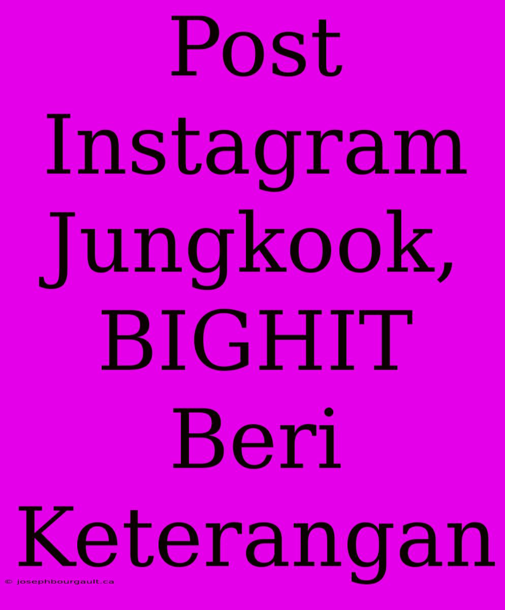 Post Instagram Jungkook, BIGHIT Beri Keterangan