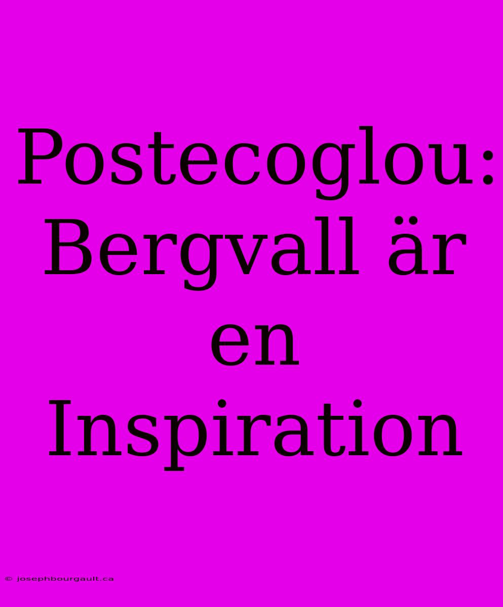 Postecoglou: Bergvall Är En Inspiration